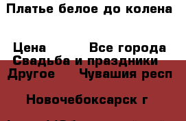 Платье белое до колена › Цена ­ 800 - Все города Свадьба и праздники » Другое   . Чувашия респ.,Новочебоксарск г.